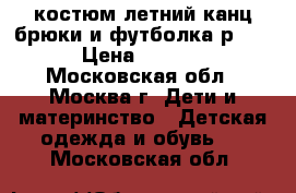 костюм летний канц брюки и футболка р.5-6 › Цена ­ 1 800 - Московская обл., Москва г. Дети и материнство » Детская одежда и обувь   . Московская обл.